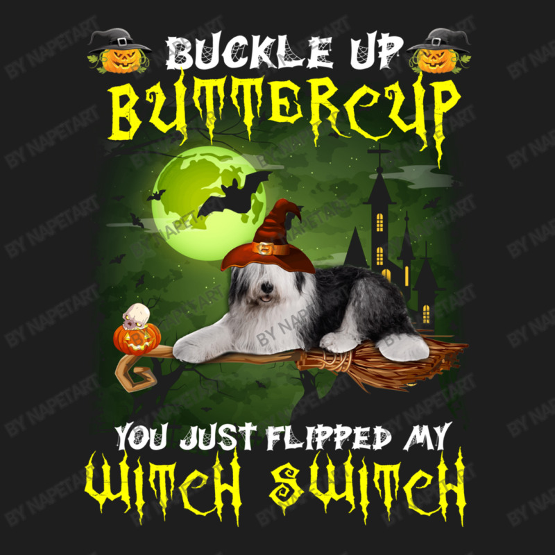 Old English Sheepdog Buckle Up Buttercup You Just Flipped My Witch Swi Classic T-shirt | Artistshot