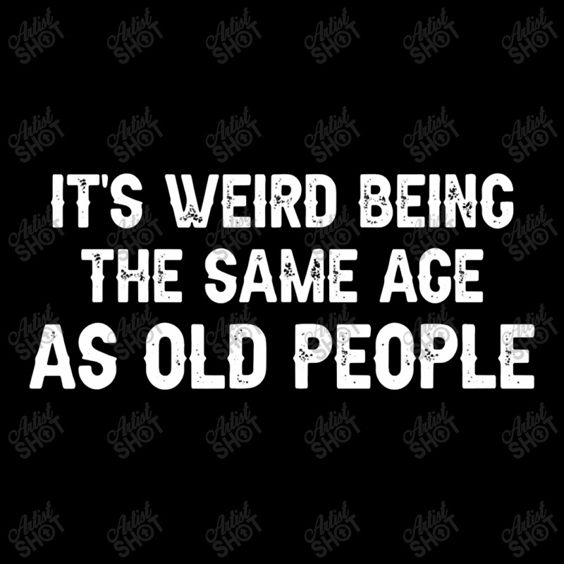 It's Weird Being The Same Age As Old People Men Women Funny Pocket T-shirt | Artistshot