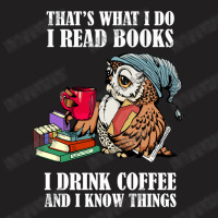 Owl That's What I Do I Read Books I Drink Coffee And I Know Things T-shirt | Artistshot