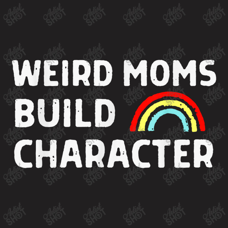 Weird Moms Build Character T-shirt | Artistshot