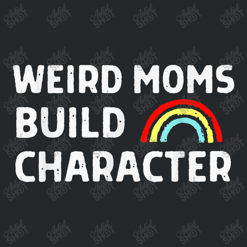 Weird Moms Build Character Crewneck Sweatshirt | Artistshot