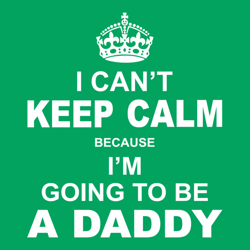 I Cant Keep Calm Because I Am Going To Be A Daddy Pocket T-shirt | Artistshot