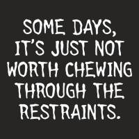 Some Days, It's Just Not Worth Chewing Through The Restraints Ladies Fitted T-shirt | Artistshot