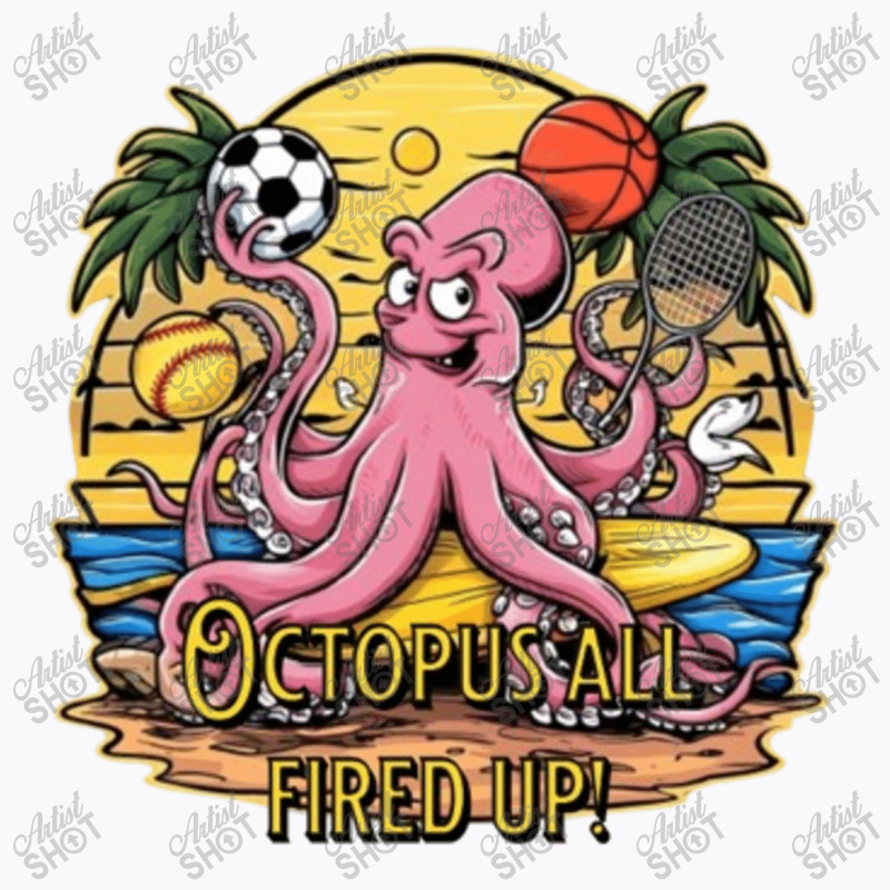 Octopus All Fired Up! T-shirt | Artistshot