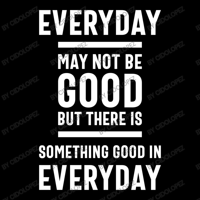 There Is Something Good In Every Day - Motivational Quotes Gift Legging by cidolopez | Artistshot