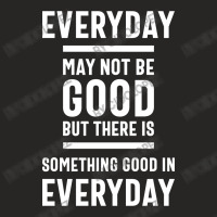 There Is Something Good In Every Day - Motivational Quotes Gift Ladies Fitted T-shirt | Artistshot