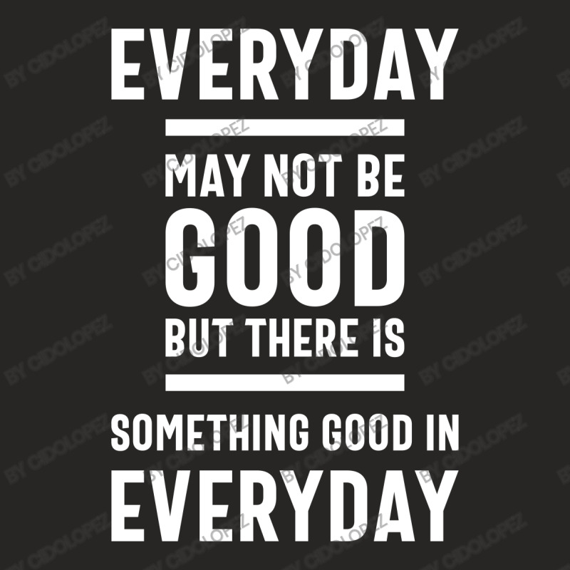 There Is Something Good In Every Day - Motivational Quotes Gift Ladies Fitted T-Shirt by cidolopez | Artistshot