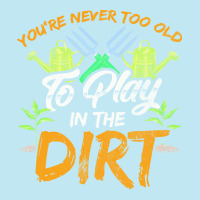 Gardening T  Shirt You're Never Too Old To Play In The Dirt Gardening Urban Heavy T-shirt | Artistshot