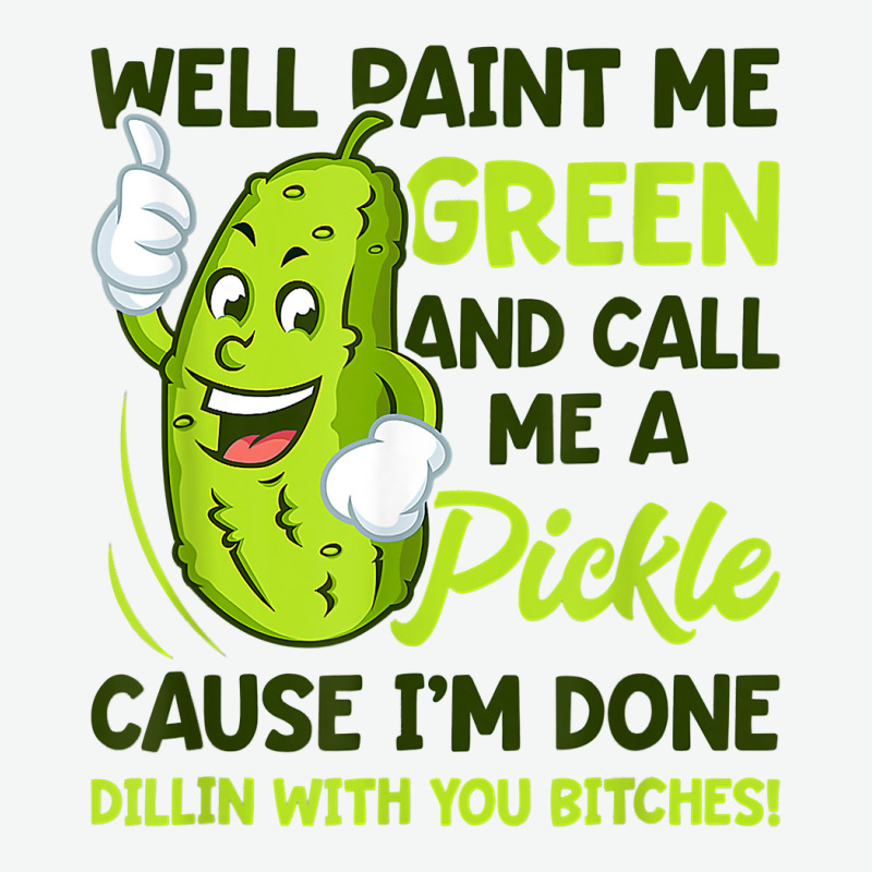 Paint Me Green And Call Me A Pickle Bitches T Shirt Urban Pullover Hoodie by MleczynskiShae | Artistshot