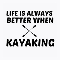 Kayaking Life Is Better T-shirt | Artistshot