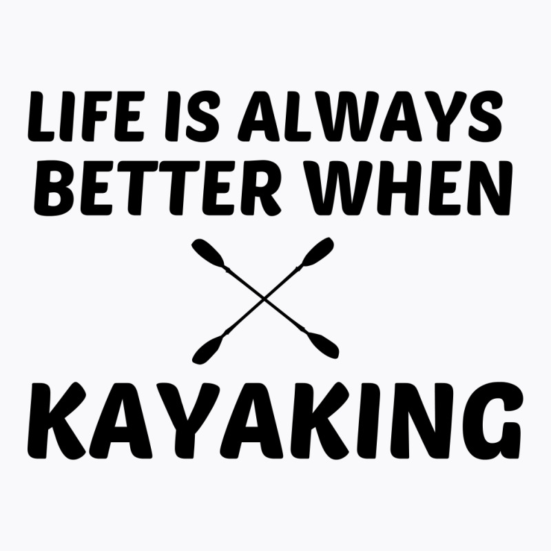 Kayaking Life Is Better T-shirt | Artistshot