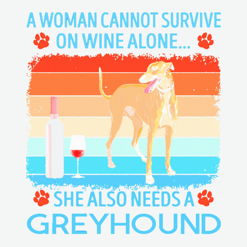 Greyhound T  Shirt A Woman Cannot Survive On Wine Alone She Also Needs Urban Heavy T-shirt by jakayla01556 | Artistshot