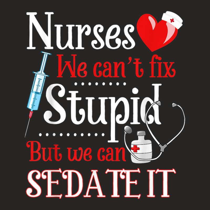 Funny For Nurses We Can't Fix Stupid But We Can Sedate It Ladies Fitted T-Shirt by LemonJack | Artistshot