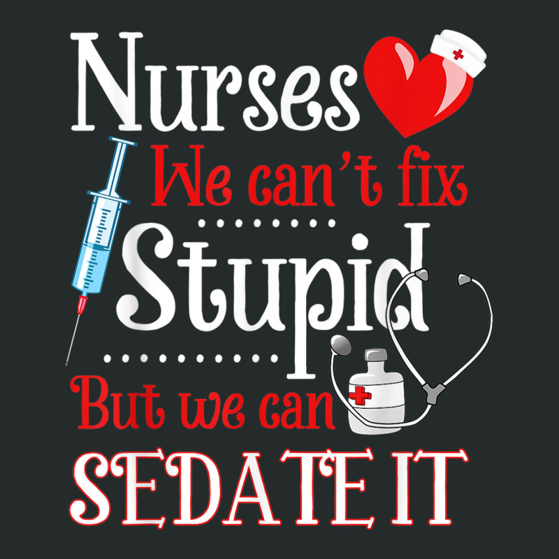 Funny For Nurses We Can't Fix Stupid But We Can Sedate It Women's Triblend Scoop T-shirt by LemonJack | Artistshot