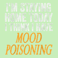 I'm Staying Home Today I Think I Have Mood Poisoning T Shirt Urban Heavy T-shirt | Artistshot