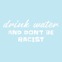 Drink Water And Dont Be Racist Democrat Politics T Shirt Urban Heavy T-shirt | Artistshot