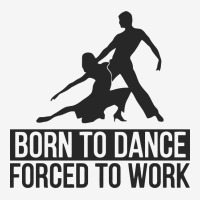 Born To Dance Forced To Work Funny Youth 3/4 Sleeve | Artistshot