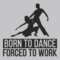 Born To Dance Forced To Work Funny Baby Bodysuit | Artistshot