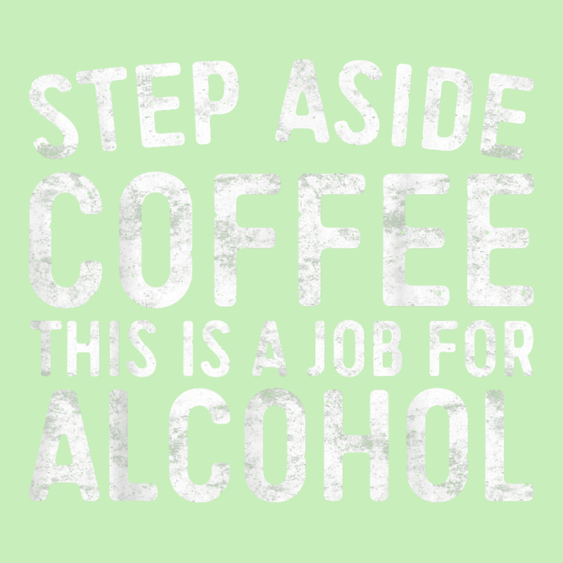 Step Aside Coffee This Is A Job For Alcohol T Shirt Drinking T Shirt Urban Pullover Hoodie by AakritiRosek1997 | Artistshot