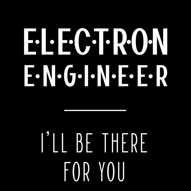 Electron Engineer I'll Be There For You - Gift Funny Jobs Baby Tee by Diogo Calheiros | Artistshot