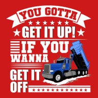 You Gotta Get It Up If You Wanna Get It Off Dump Truck Baseball Cap | Artistshot