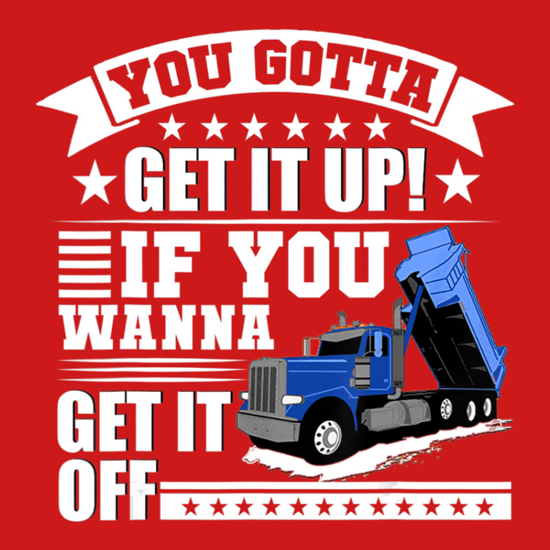 You Gotta Get It Up If You Wanna Get It Off Dump Truck Baseball Cap by atereabag | Artistshot