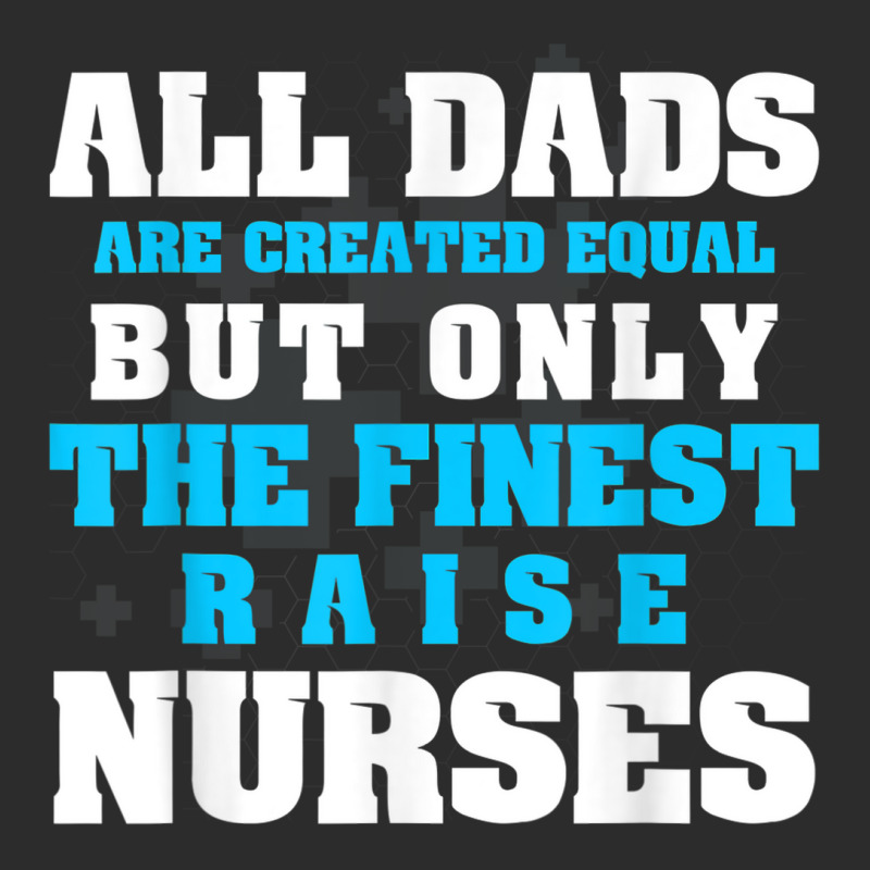 Mens Men's All Dads Are Created Equal But Only Finest Raise Nurse Exclusive T-shirt | Artistshot