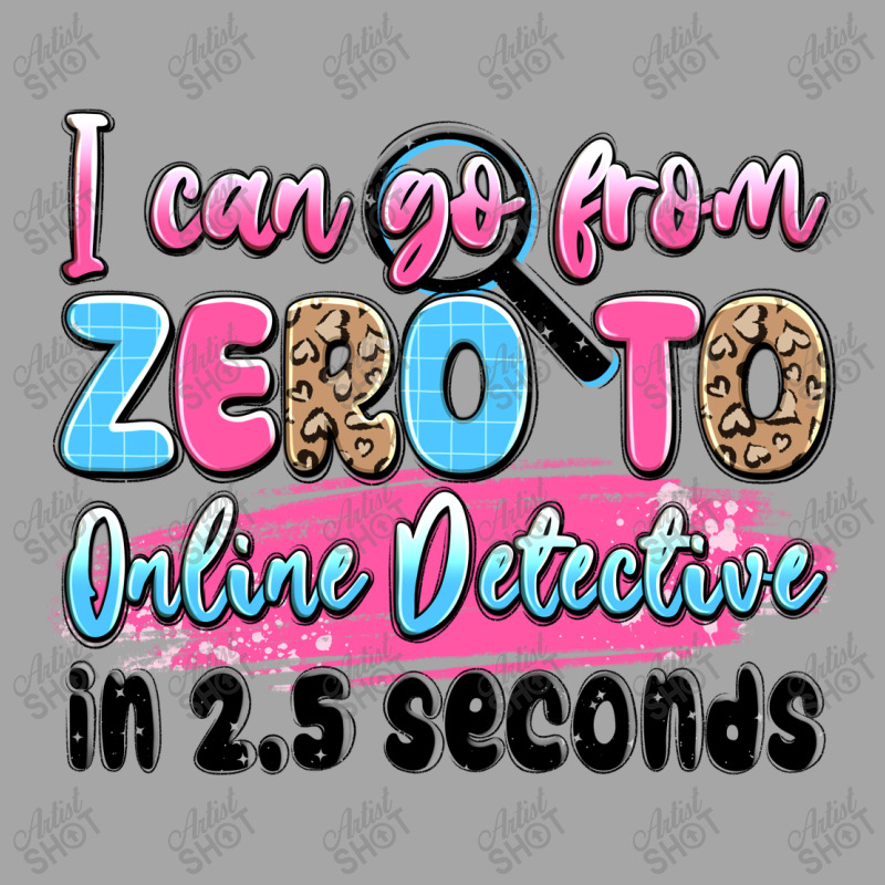 I Can Go From Zero To Online Detective In 2.5 Seco Toddler Sweatshirt by JahusDesignShop | Artistshot