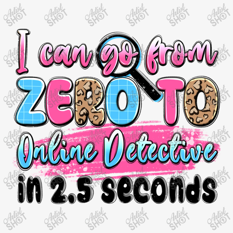 I Can Go From Zero To Online Detective In 2.5 Seco Ladies Fitted T-Shirt by JahusDesignShop | Artistshot