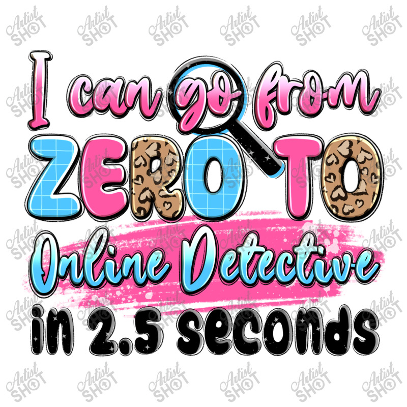 I Can Go From Zero To Online Detective In 2.5 Seco Toddler T-shirt by JahusDesignShop | Artistshot