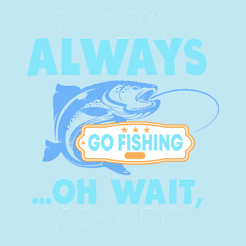 I Dont Always Go Fishing T  Shirt I Don't Always Go Fishing .. Oh Wait Urban Pullover Hoodie | Artistshot