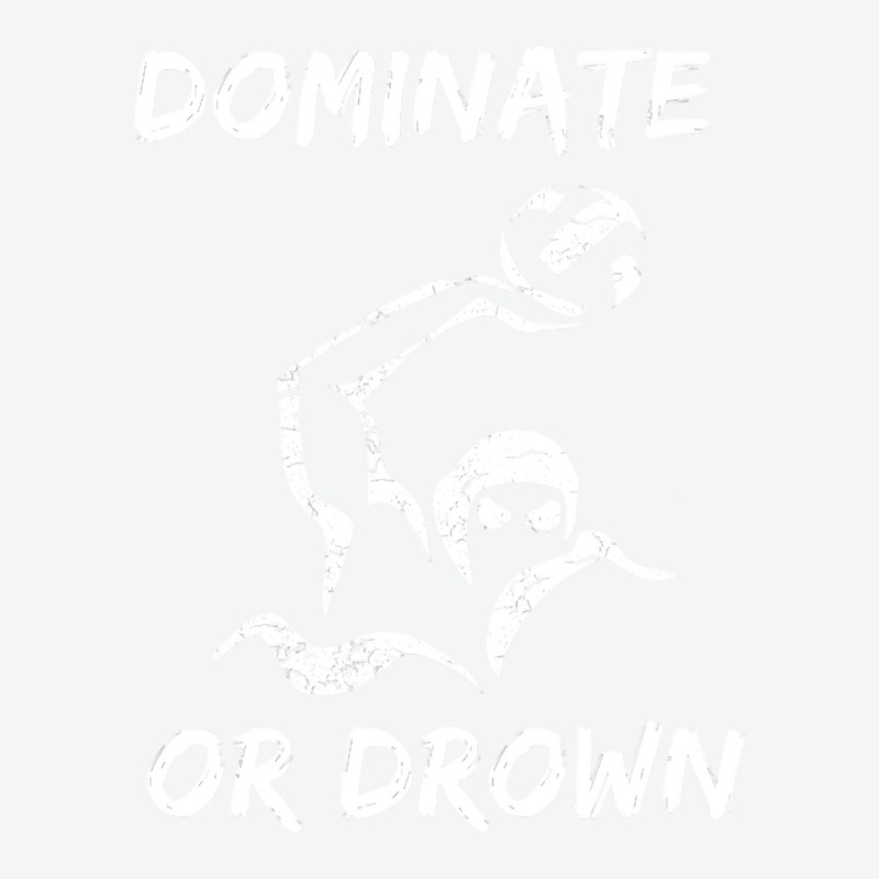 Dominate Or Drown T Shirt  Funny Water Polo Theme Tee Urban Pullover Hoodie by longduong89 | Artistshot