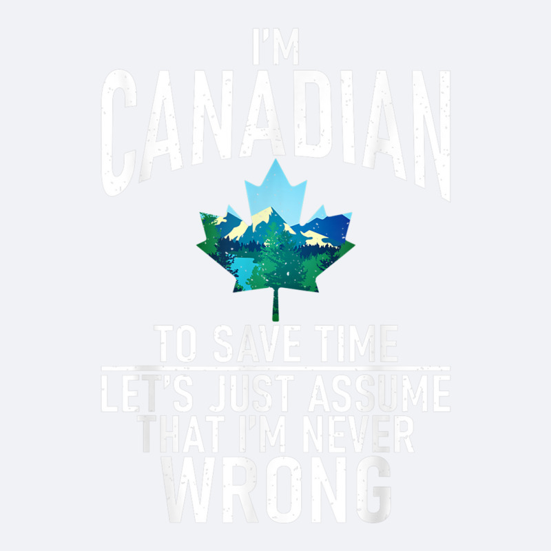 Im Canadian To Save Time Just Assume Im Never Wrong Canada T Shirt Trucker Cap by cm-arts | Artistshot