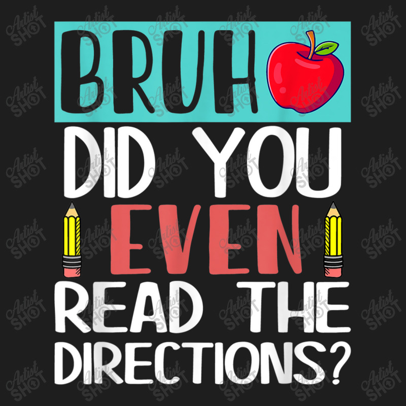 Bruh. Did You Even Read The Directions, Teacher Saying Quote Classic T-shirt | Artistshot