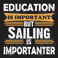 Sailing Is Importanter Than Education T-shirt | Artistshot