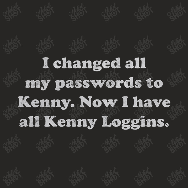 I Changed All My Passwords To Kenny. Now I Have All Kenny Loggins Ladies Fitted T-Shirt by CUSER3772 | Artistshot