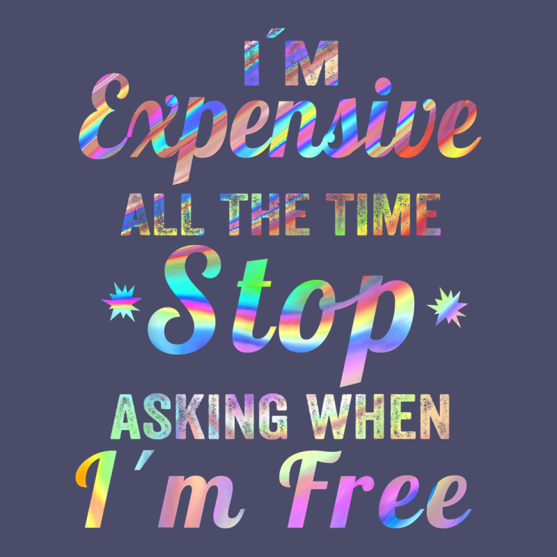 I'm Expensive All The Time Stop Asking When Im Free Apparel T Shirt Adjustable Baseball Cap | Artistshot