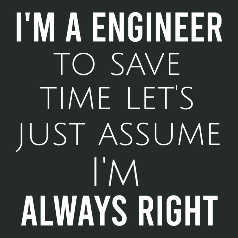 I'm A Engineer To Save Time Let's Just Assume I'm Always Right Women's Triblend Scoop T-shirt by Cypryanus | Artistshot