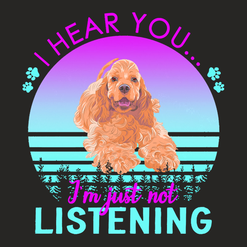 Cocker Spaniel T  Shirt I Hear You I'm Just Not Listening Cocker Spani Ladies Fitted T-Shirt by regulateswitch | Artistshot