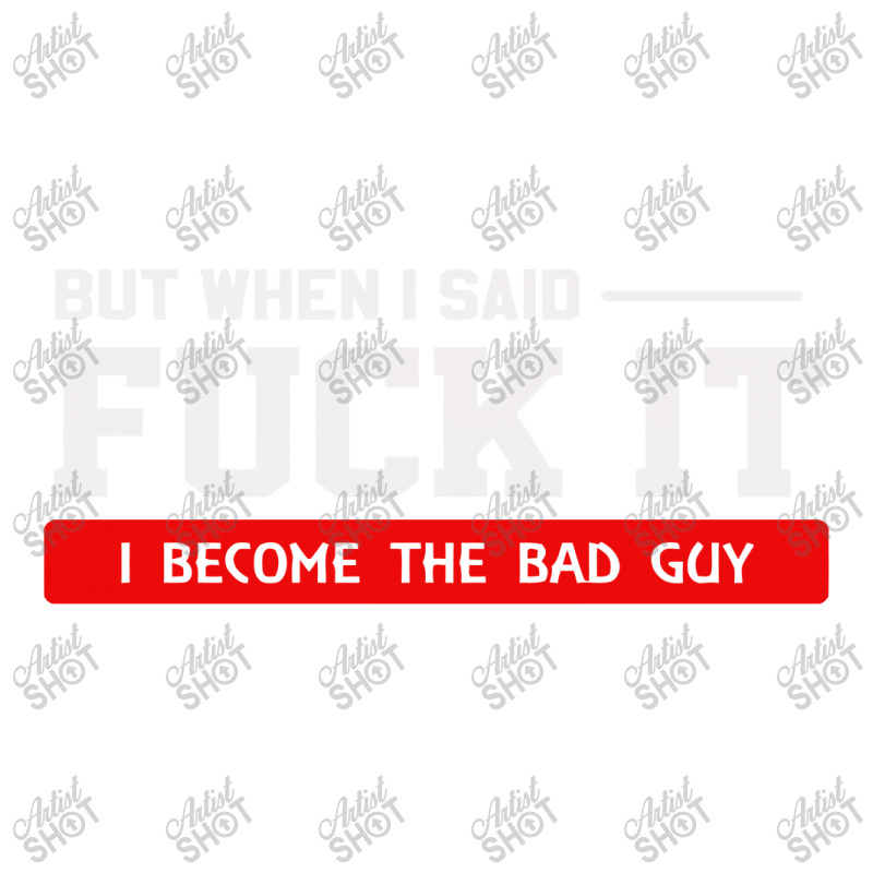 But When I Said Fuck It I Become The Bad Guy Bomber Jacket by Satrio Art | Artistshot