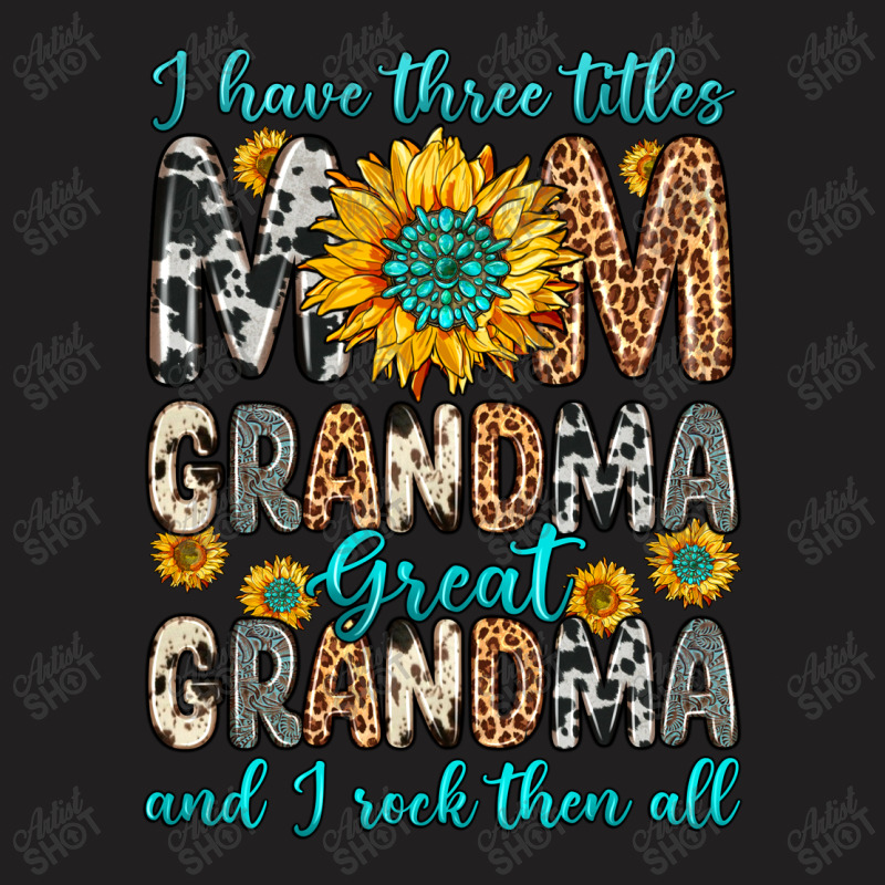 I Have Three Tittles Mom Grandma Great Grandma T-shirt | Artistshot