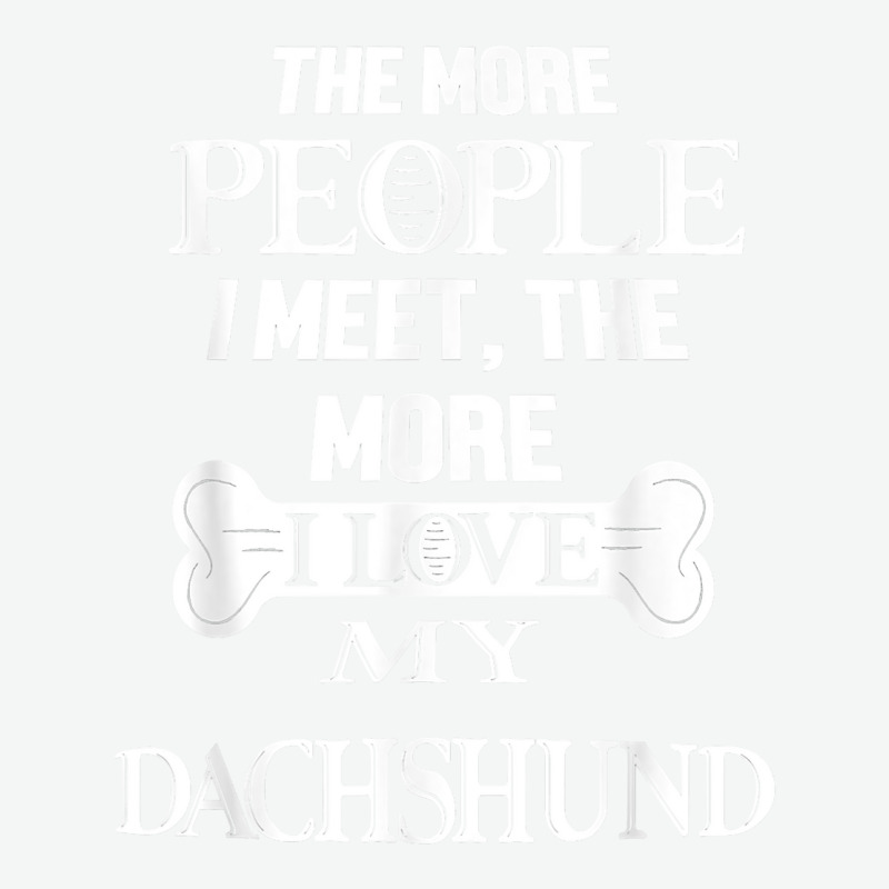 The More People I Meet The More I Love My Dachshund Dog T Shirt Urban Heavy T-shirt | Artistshot