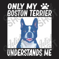 Only My Boston Terrier Understands Me T-shirt | Artistshot