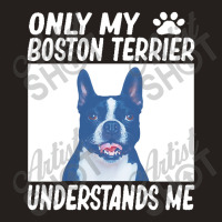 Only My Boston Terrier Understands Me Tank Top | Artistshot