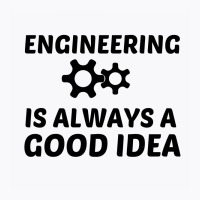 Engineering Is Always A Good Idea T-shirt | Artistshot