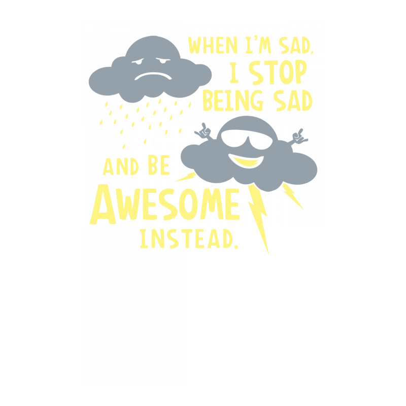 When I'm Sad, I Stop Being Sad And Be Awesome Instead Bomber Jacket by prakoso77 | Artistshot