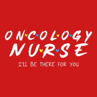 Oncology Nurse I'll Be There For You Oncology Nurse Life T Shirt Baseball Cap | Artistshot