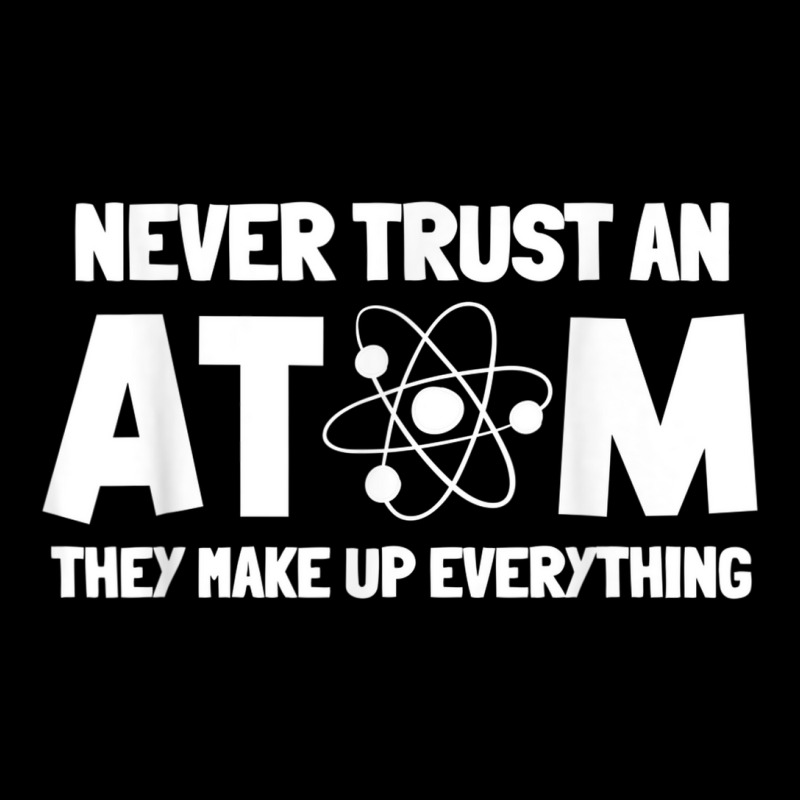 Never Trust Atoms Funny Science Nerd Gifts Chemistry Teacher Lightweight Hoodie | Artistshot