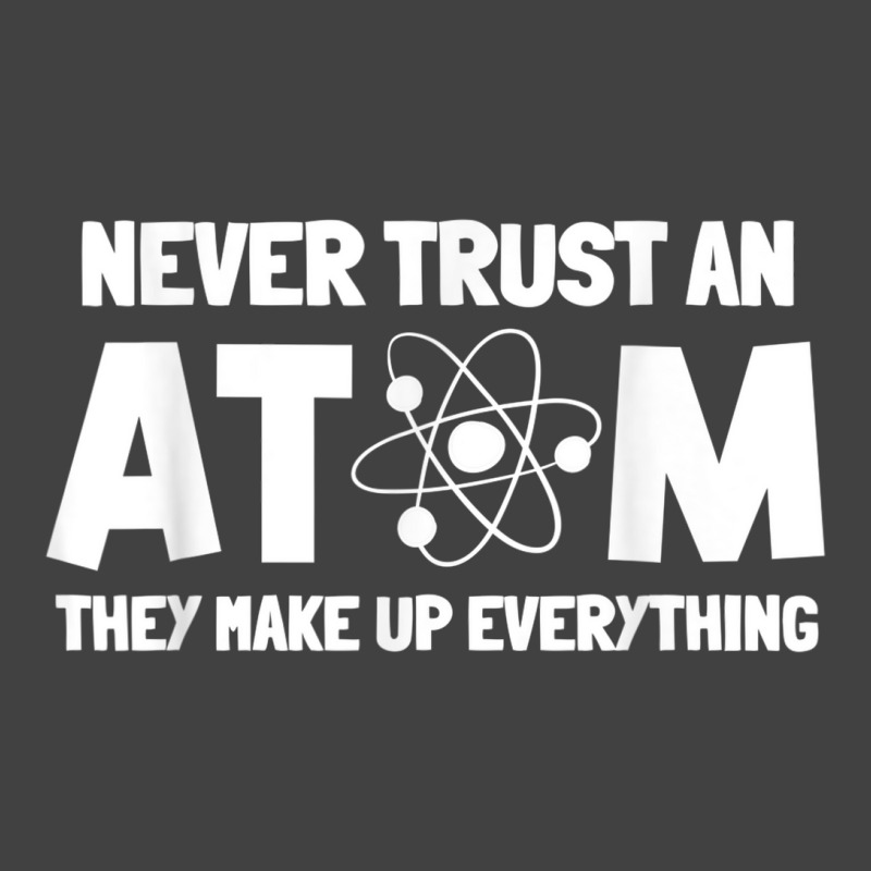 Never Trust Atoms Funny Science Nerd Gifts Chemistry Teacher Vintage T-shirt | Artistshot