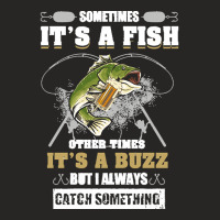 Fishing Lover T  Shirt Sometimes It's A Fish Other Times It's A Buzz B Ladies Fitted T-shirt | Artistshot